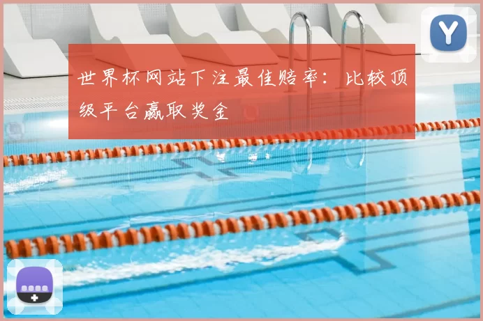 世界杯网站下注最佳赔率：比较顶级平台赢取奖金