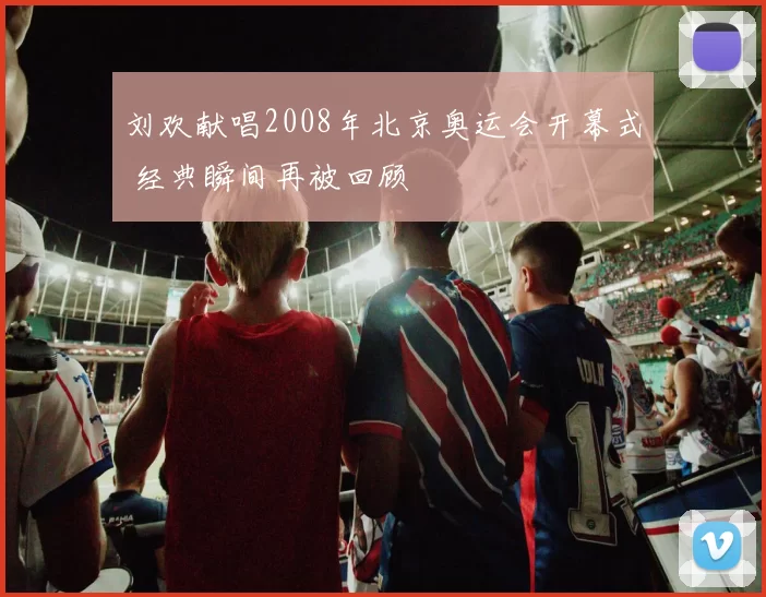 刘欢献唱2008年北京奥运会开幕式 经典瞬间再被回顾