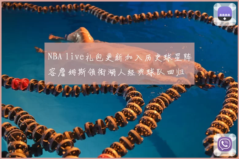 NBA live礼包更新加入历史球星阵容詹姆斯领衔湖人经典球队回归