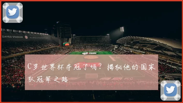 C罗世界杯夺冠了吗?揭秘他的国家队冠军之路