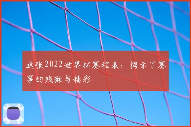 这张2022世界杯赛程表,揭示了赛事的残酷与精彩