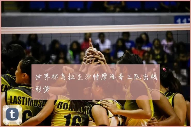 世界杯乌拉圭沙特摩洛哥三队出线形势