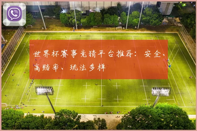 世界杯赛事竞猜平台推荐：安全、高赔率、玩法多样