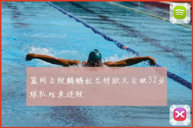 篮网击败鹈鹕杜兰特欧文合砍52分球队结束连败