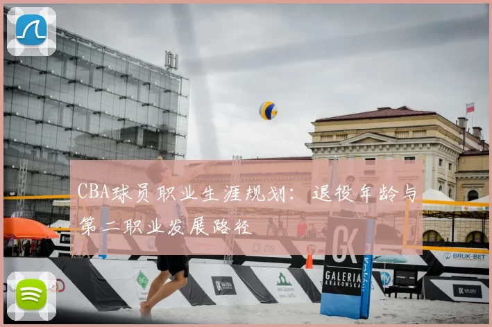 CBA球员职业生涯规划：退役年龄与第二职业发展路径