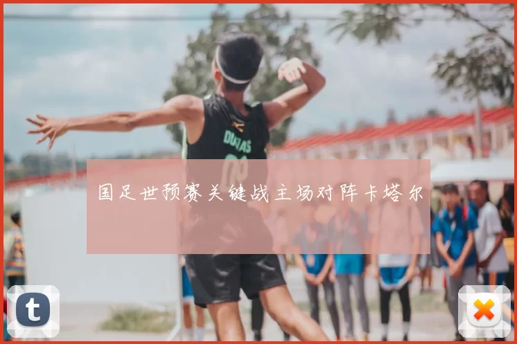 国足世预赛关键战主场对阵卡塔尔