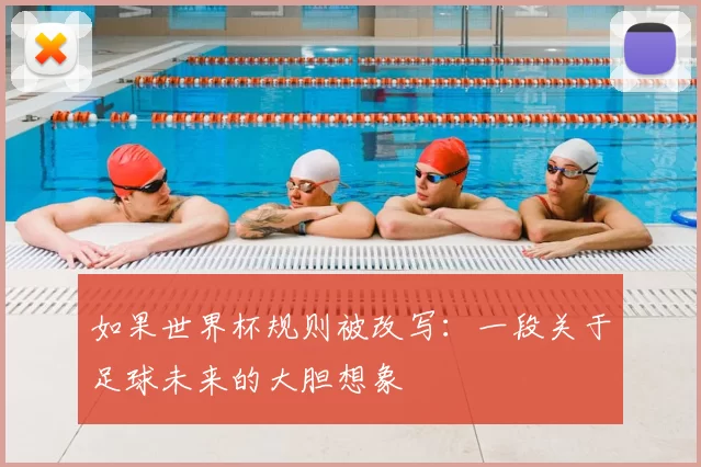 如果世界杯规则被改写:一段关于足球未来的大胆想象