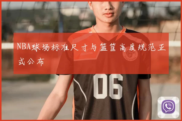 NBA球场标准尺寸与篮筐高度规范正式公布