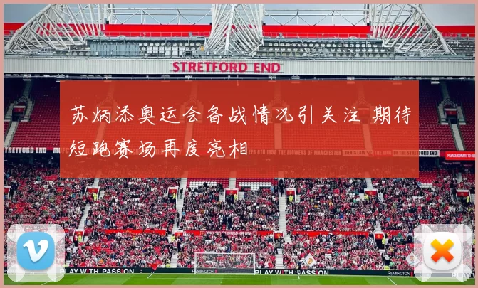 苏炳添奥运会备战情况引关注 期待短跑赛场再度亮相