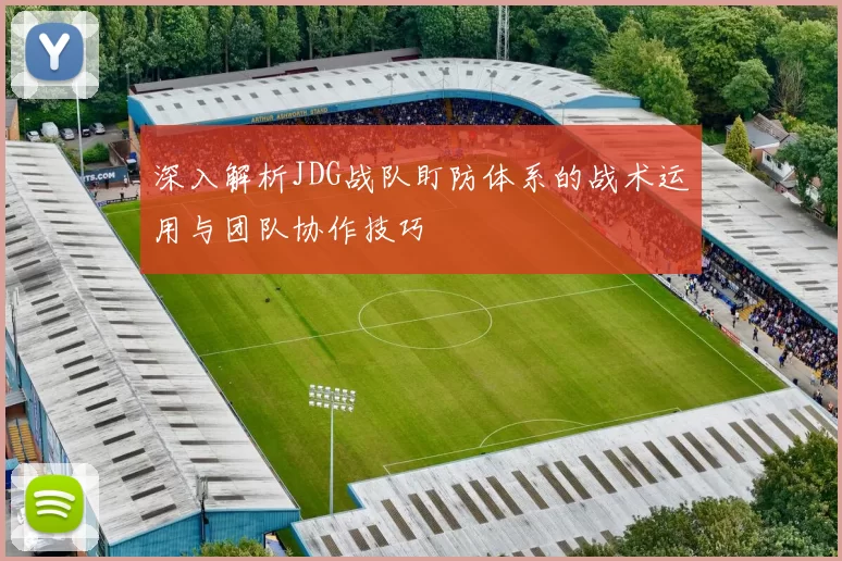深入解析JDG战队盯防体系的战术运用与团队协作技巧