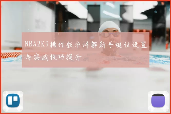 NBA2K9操作教学详解新手键位设置与实战技巧提升