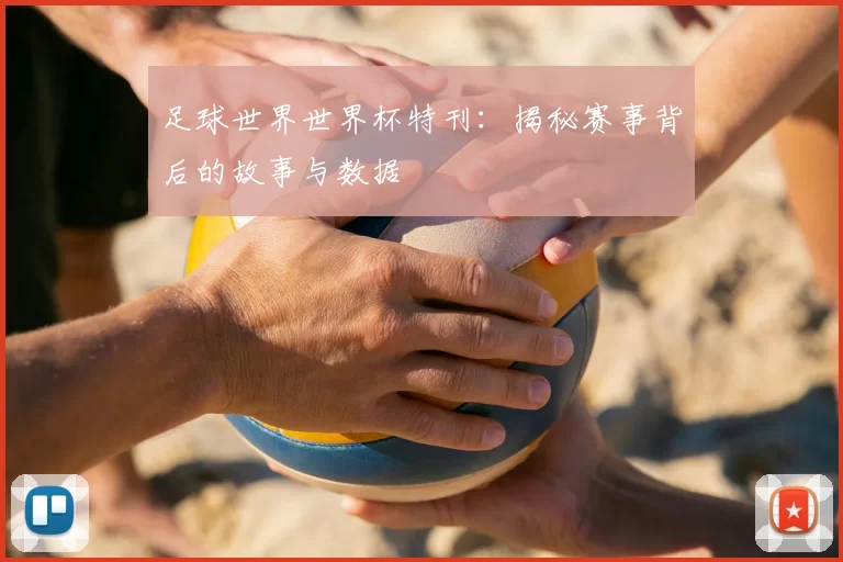 足球世界世界杯特刊:揭秘赛事背后的故事与数据